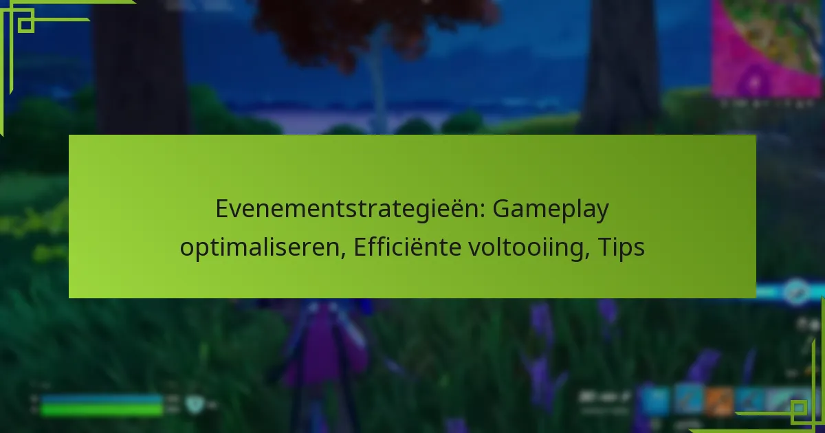 Evenementstrategieën: Gameplay optimaliseren, Efficiënte voltooiing, Tips