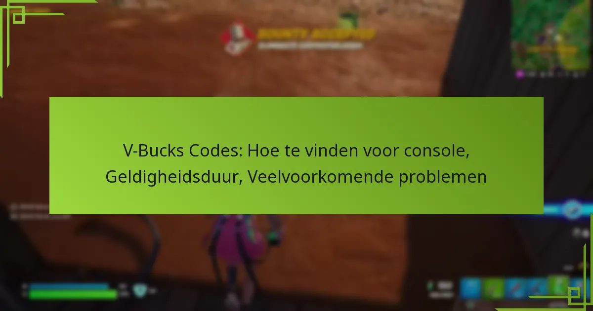 V-Bucks Codes: Hoe te vinden voor console, Geldigheidsduur, Veelvoorkomende problemen