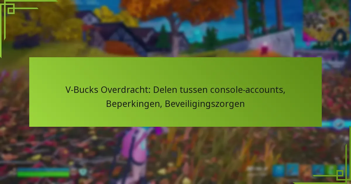 V-Bucks Overdracht: Delen tussen console-accounts, Beperkingen, Beveiligingszorgen