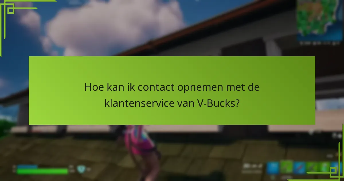 Hoe kan ik contact opnemen met de klantenservice van V-Bucks?