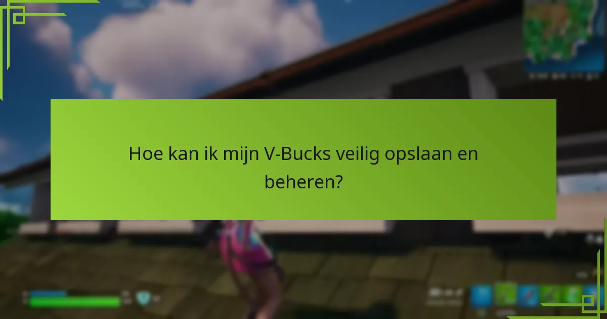 Hoe kan ik mijn V-Bucks veilig opslaan en beheren?