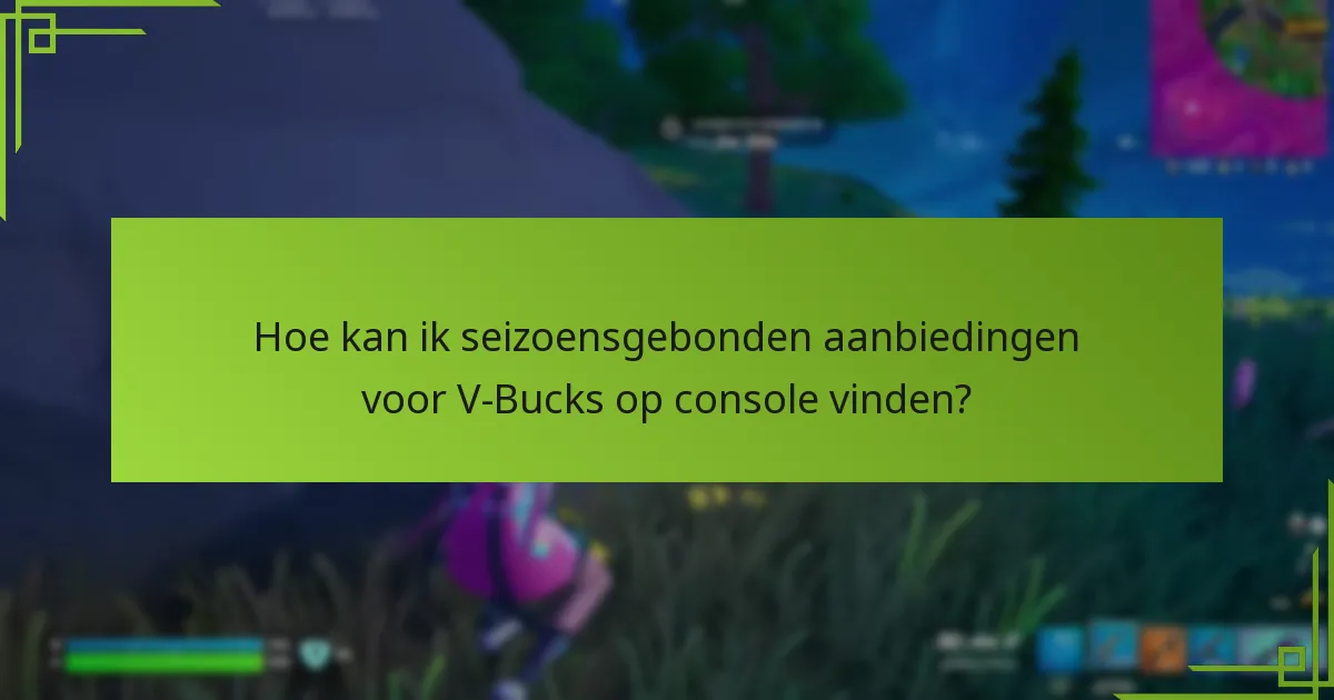 Hoe kan ik seizoensgebonden aanbiedingen voor V-Bucks op console vinden?
