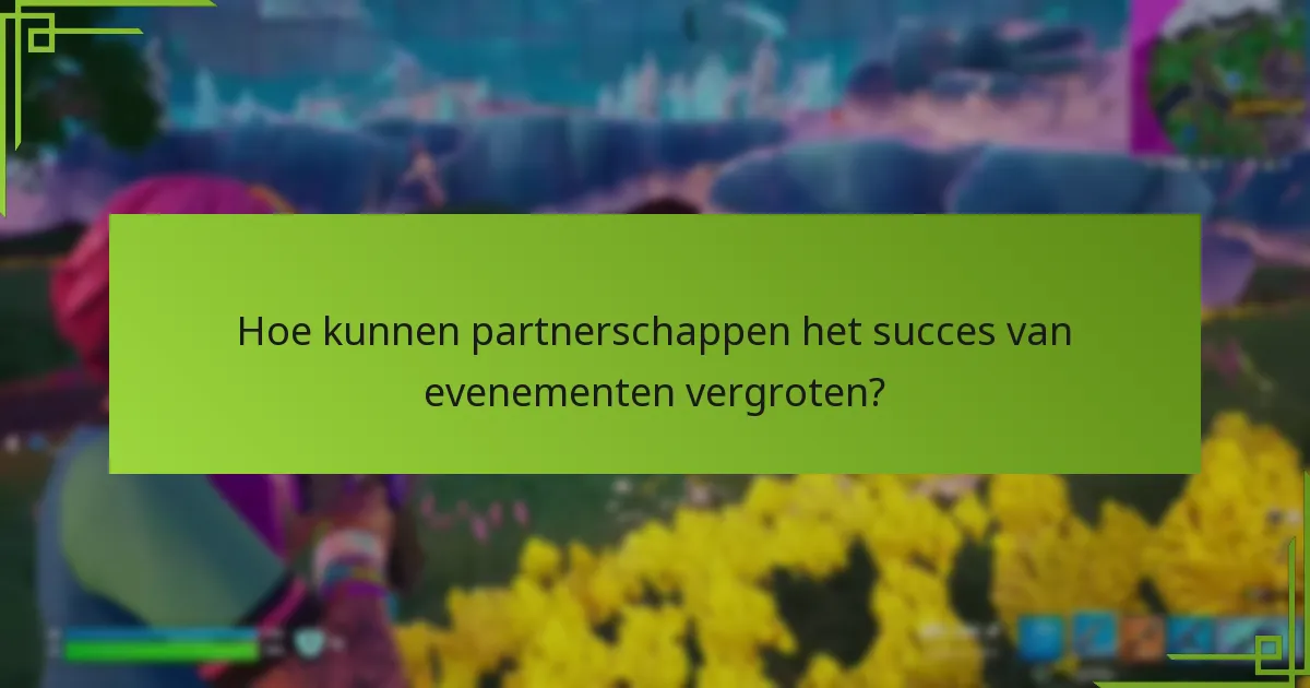Hoe kunnen partnerschappen het succes van evenementen vergroten?
