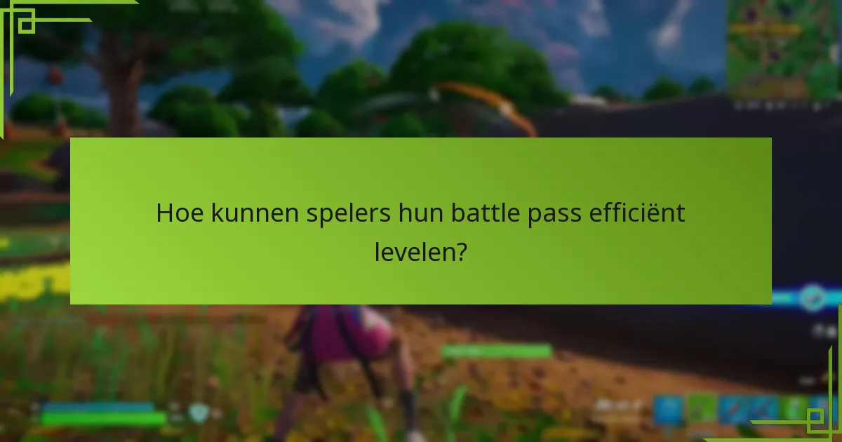 Hoe kunnen spelers hun battle pass efficiënt levelen?