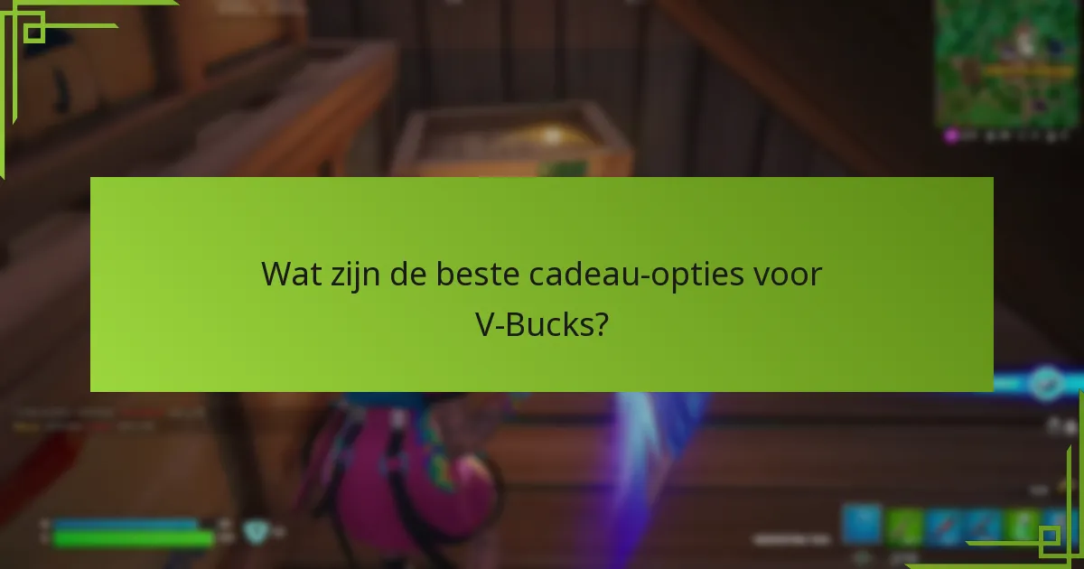 Wat zijn de beste cadeau-opties voor V-Bucks?