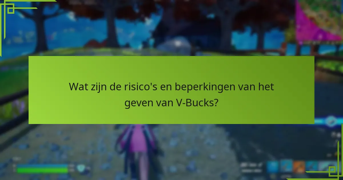Wat zijn de risico’s en beperkingen van het geven van V-Bucks?