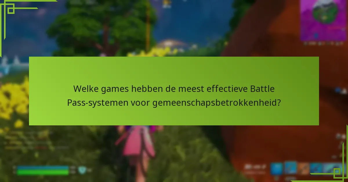 Welke games hebben de meest effectieve Battle Pass-systemen voor gemeenschapsbetrokkenheid?